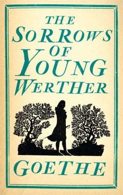  The Sorrows of Young Werther - A Timeless Tragedy Intertwined with Passion and Nature